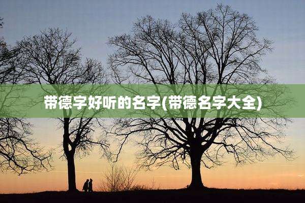 带德字好听的名字(带德名字大全)