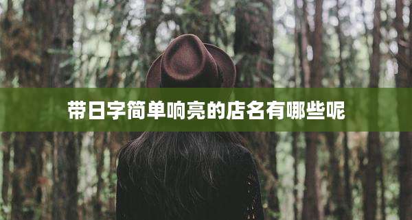 带日字简单响亮的店名有哪些呢