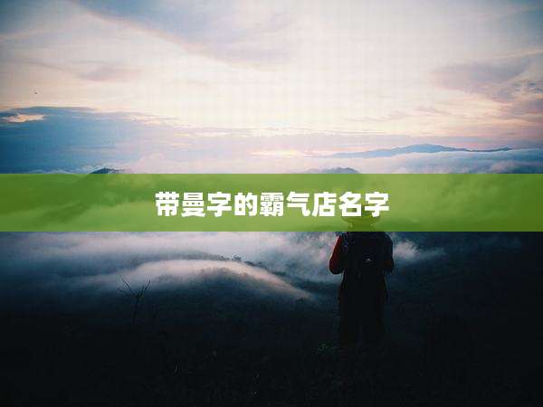 带曼字的霸气店名字
