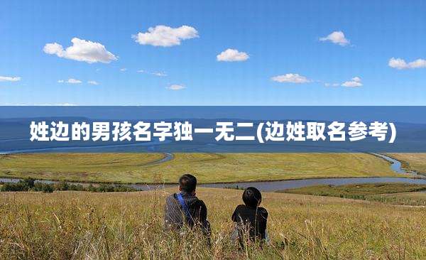姓边的男孩名字独一无二(边姓取名参考)
