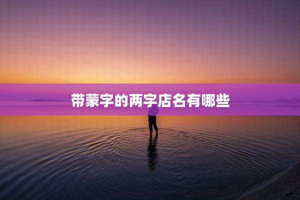 带蒙字的两字店名有哪些