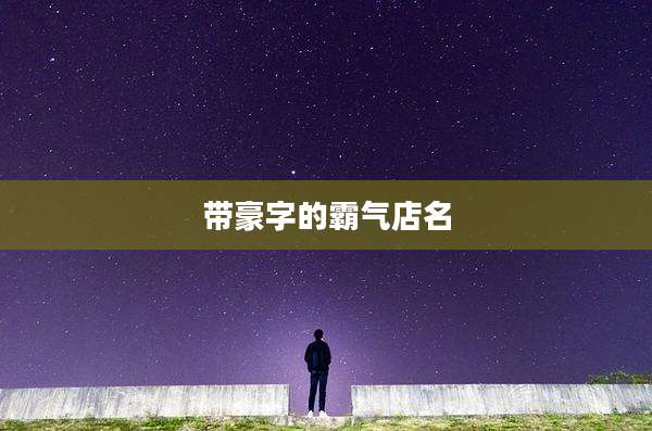 带豪字的霸气店名