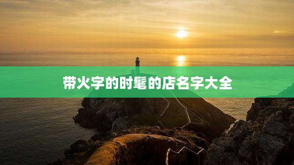带火字的时髦的店名字大全