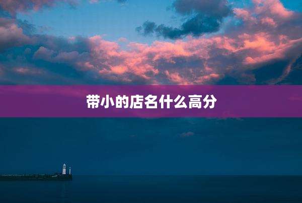 带小的店名什么高分