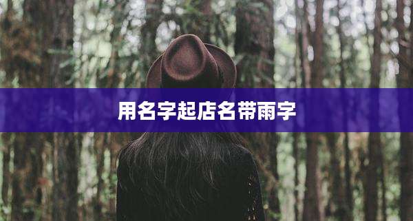 用名字起店名带雨字