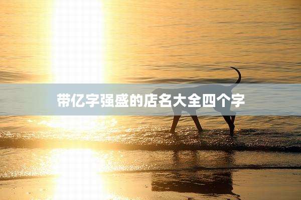 带亿字强盛的店名大全四个字