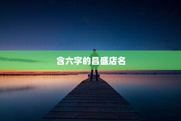 含六字的昌盛店名
