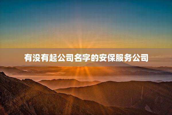 有没有起公司名字的安保服务公司