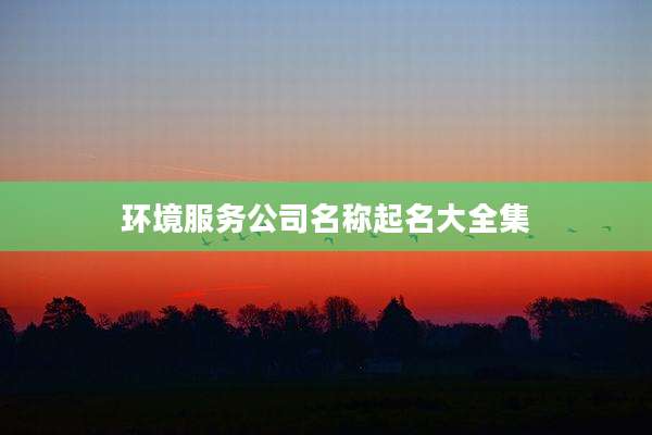 环境服务公司名称起名大全集