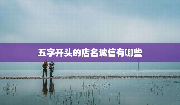 五字开头的店名诚信有哪些