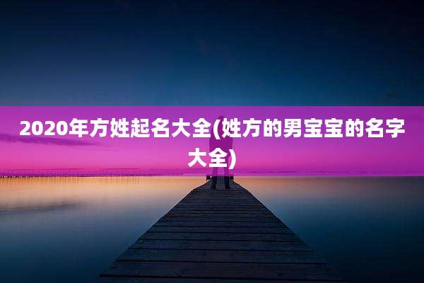 2020年方姓起名大全(姓方的男宝宝的名字大全)
