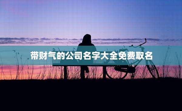 带财气的公司名字大全免费取名