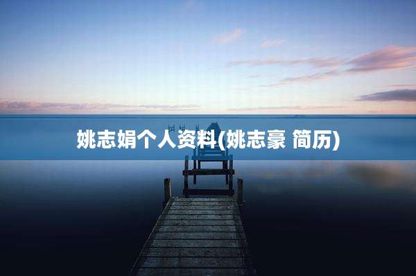 姚志娟个人资料(姚志豪 简历)