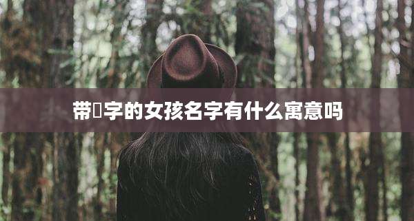带珺字的女孩名字有什么寓意吗