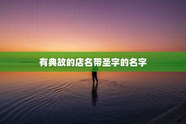 有典故的店名带圣字的名字