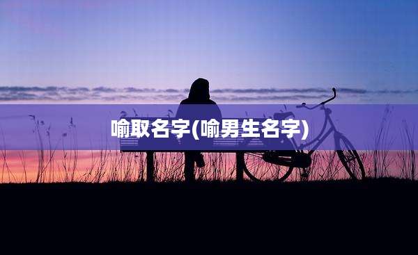 喻取名字(喻男生名字)