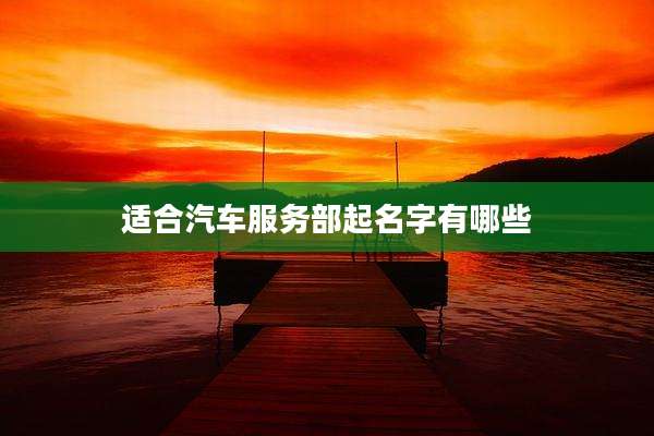 适合汽车服务部起名字有哪些