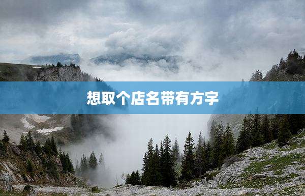 想取个店名带有方字