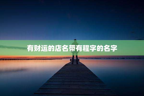 有财运的店名带有程字的名字