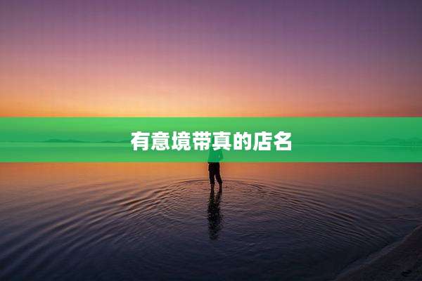 有意境带真的店名