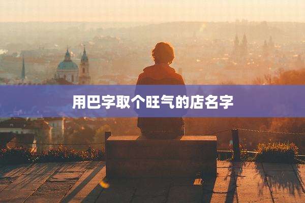 用巴字取个旺气的店名字