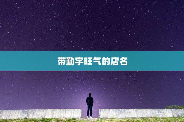 带勤字旺气的店名