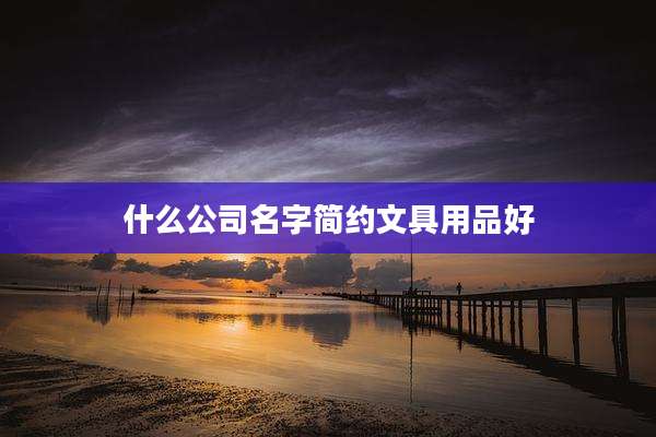 什么公司名字简约文具用品好