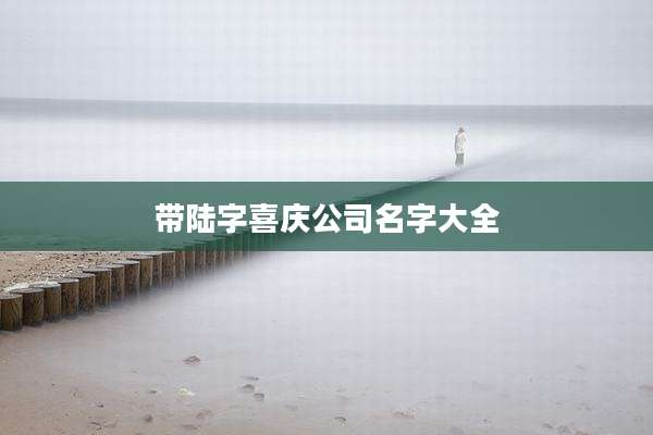 带陆字喜庆公司名字大全