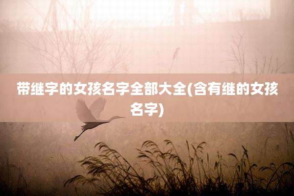 带继字的女孩名字全部大全(含有继的女孩名字)