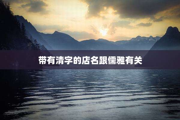 带有清字的店名跟儒雅有关