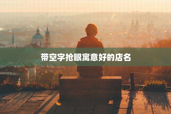 带空字抢眼寓意好的店名