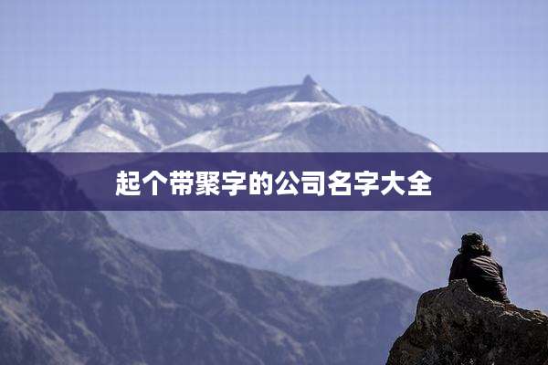 起个带聚字的公司名字大全