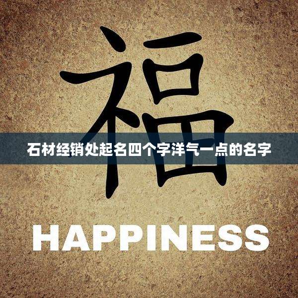 石材经销处起名四个字洋气一点的名字
