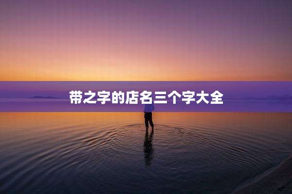 带之字的店名三个字大全