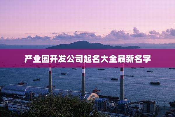 产业园开发公司起名大全最新名字