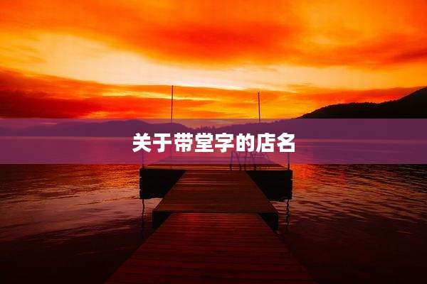 关于带堂字的店名