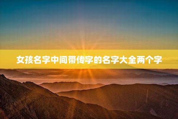 女孩名字中间带传字的名字大全两个字