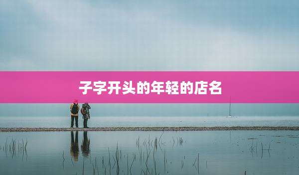 子字开头的年轻的店名