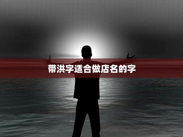 带洪字适合做店名的字