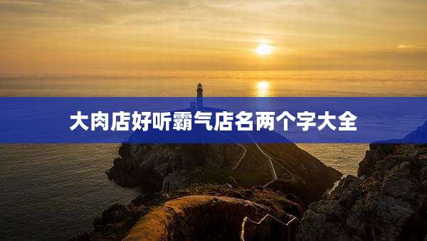 大肉店好听霸气店名两个字大全