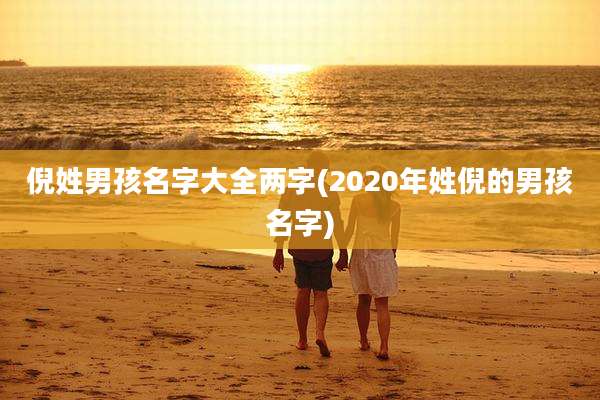 倪姓男孩名字大全两字(2020年姓倪的男孩名字)