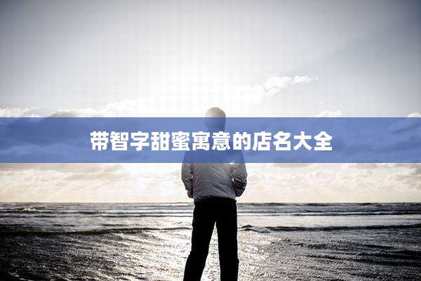 带智字甜蜜寓意的店名大全