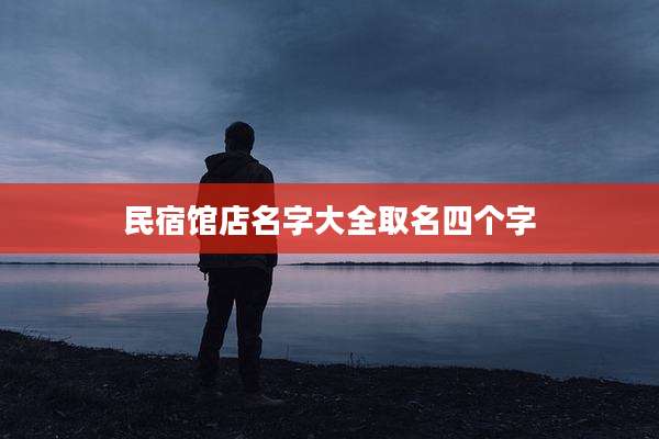 民宿馆店名字大全取名四个字