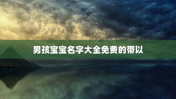 男孩宝宝名字大全免费的带以