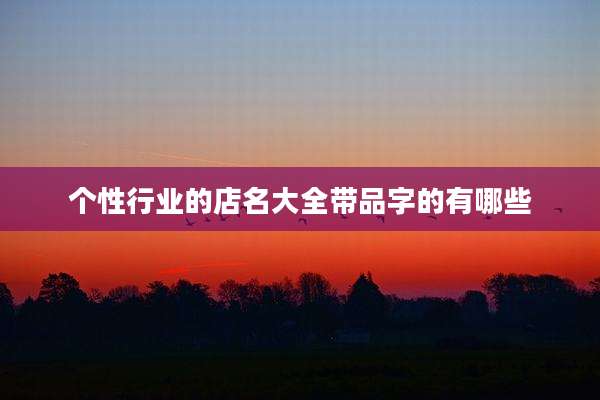 个性行业的店名大全带品字的有哪些