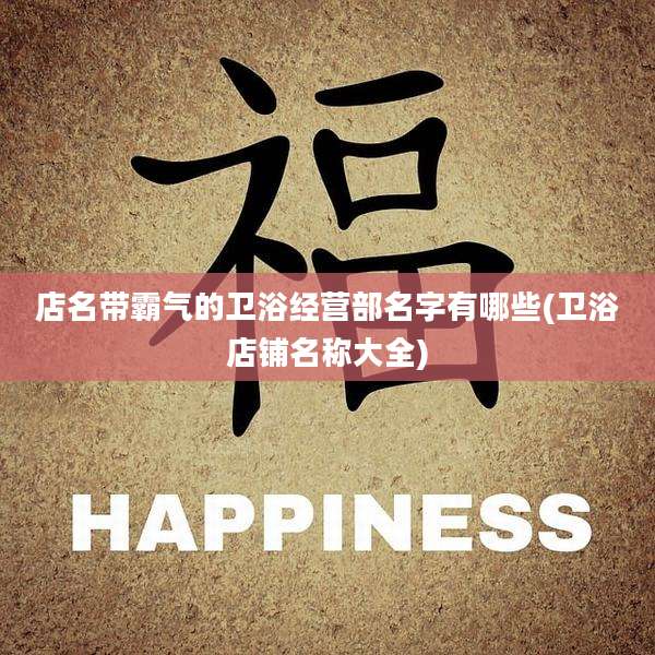 店名带霸气的卫浴经营部名字有哪些(卫浴店铺名称大全)