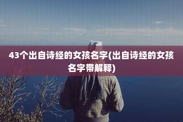 43个出自诗经的女孩名字(出自诗经的女孩名字带解释)