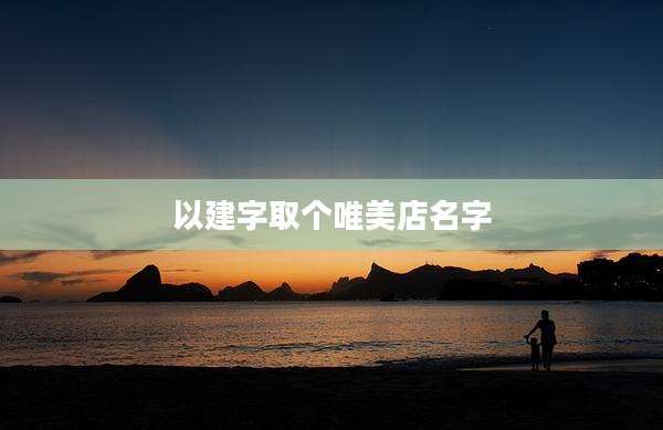 以建字取个唯美店名字