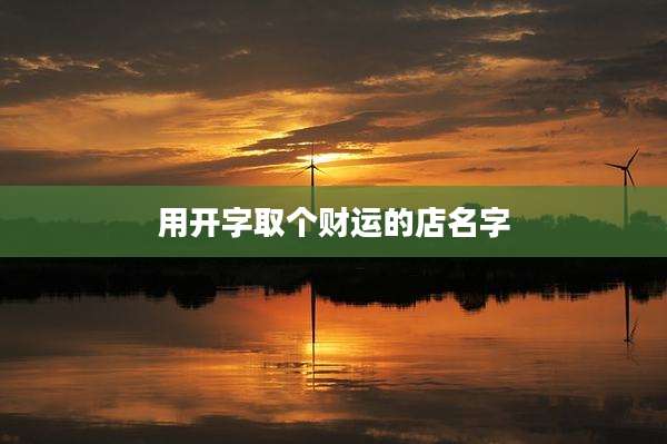 用开字取个财运的店名字