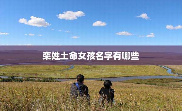栾姓土命女孩名字有哪些